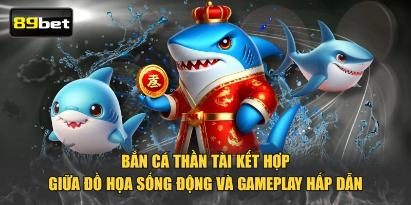 Bắn Cá Thần Tài kết hợp giữa đồ họa sống động và gameplay hấp dẫn