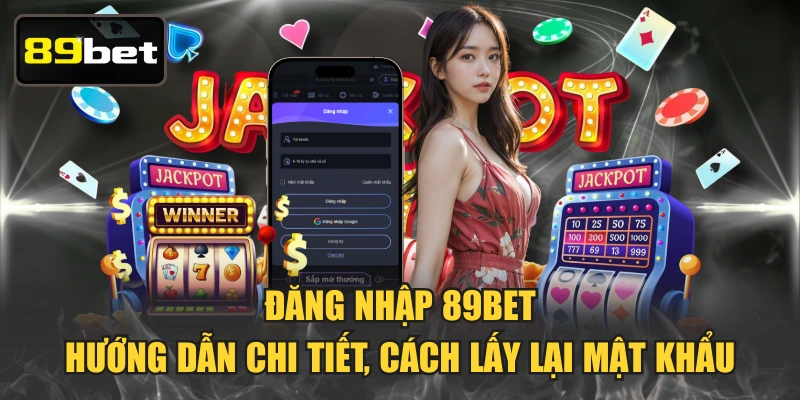 Đăng Nhập 89BET - Hướng Dẫn Chi Tiết, Cách Lấy Lại Mật Khẩu
