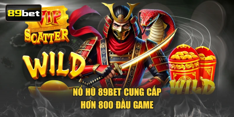 Nổ hũ 89BET cung cấp hơn 800 đầu game
