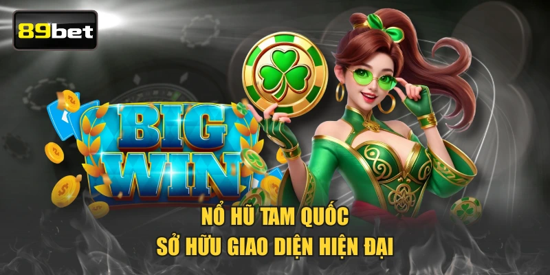Nổ Hũ Tam Quốc sở hữu giao diện hiện đại