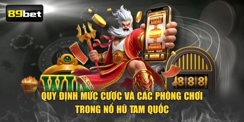 Quy định mức cược và các phòng chơi trong Nổ Hũ Tam Quốc